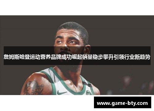 詹姆斯哈登运动营养品牌成功崛起销量稳步攀升引领行业新趋势